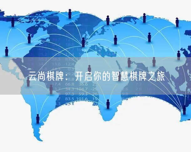 云尚棋牌：开启你的智慧棋牌之旅
