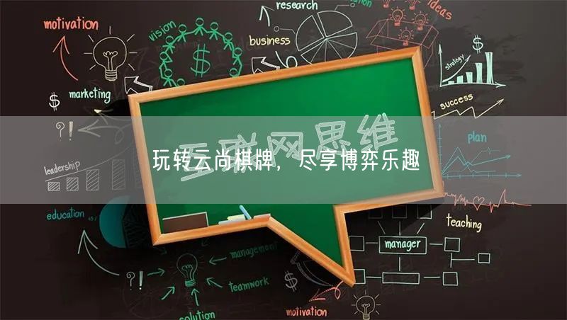 玩转云尚棋牌，尽享博弈乐趣