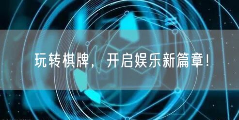 玩转棋牌，开启娱乐新篇章！