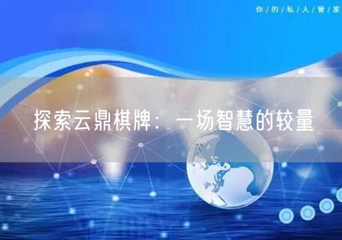 探索云鼎棋牌：一场智慧的较量
