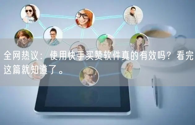 全网热议：使用快手买赞软件真的有效吗？看完这篇就知道了。