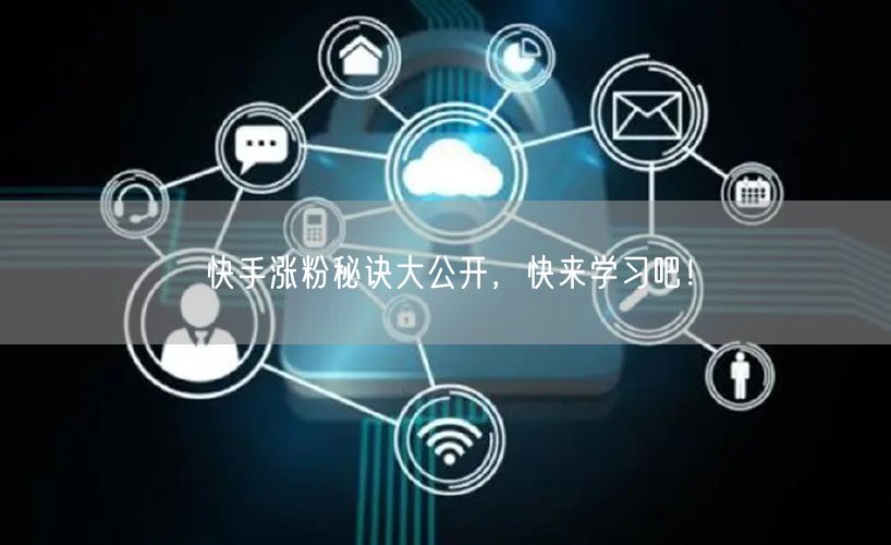 快手涨粉秘诀大公开，快来学习吧！