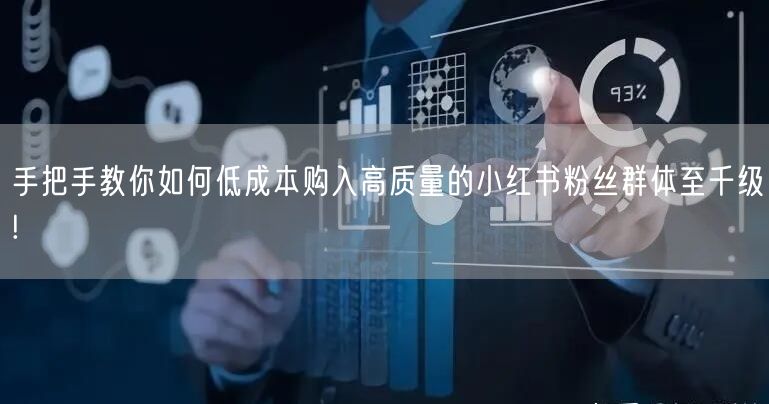 手把手教你如何低成本购入高质量的小红书粉丝群体至千级!