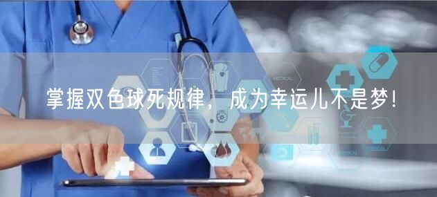 掌握双色球死规律，成为幸运儿不是梦！