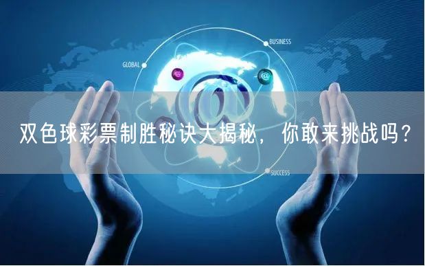 双色球彩票制胜秘诀大揭秘，你敢来挑战吗？