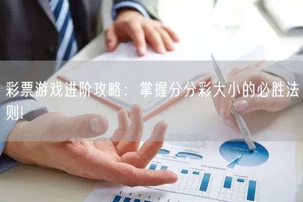 彩票游戏进阶攻略：掌握分分彩大小的必胜法则!