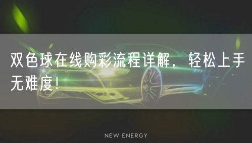 双色球在线购彩流程详解，轻松上手无难度！