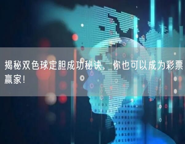 揭秘双色球定胆成功秘诀，你也可以成为彩票赢家！