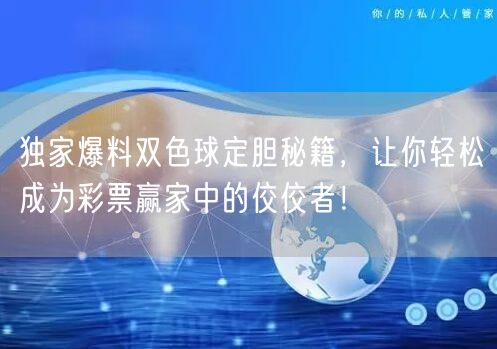 独家爆料双色球定胆秘籍，让你轻松成为彩票赢家中的佼佼者！