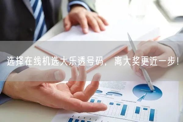 选择在线机选大乐透号码，离大奖更近一步！