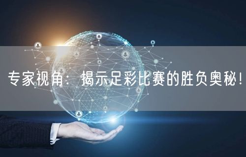 专家视角：揭示足彩比赛的胜负奥秘！