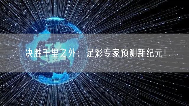 决胜千里之外：足彩专家预测新纪元！