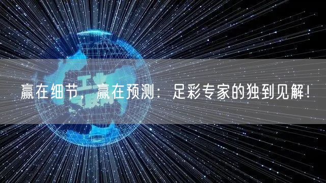 赢在细节，赢在预测：足彩专家的独到见解！