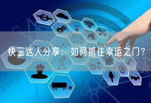 快三达人分享：如何抓住幸运之门？