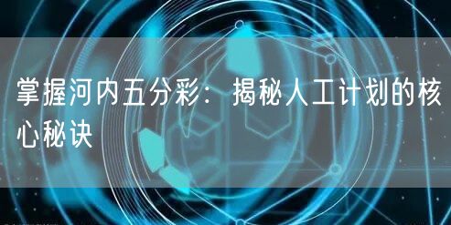 掌握河内五分彩：揭秘人工计划的核心秘诀