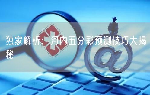 独家解析：河内五分彩预测技巧大揭秘