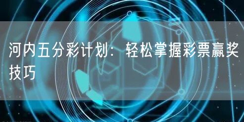 河内五分彩计划：轻松掌握彩票赢奖技巧