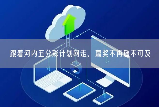跟着河内五分彩计划网走，赢奖不再遥不可及