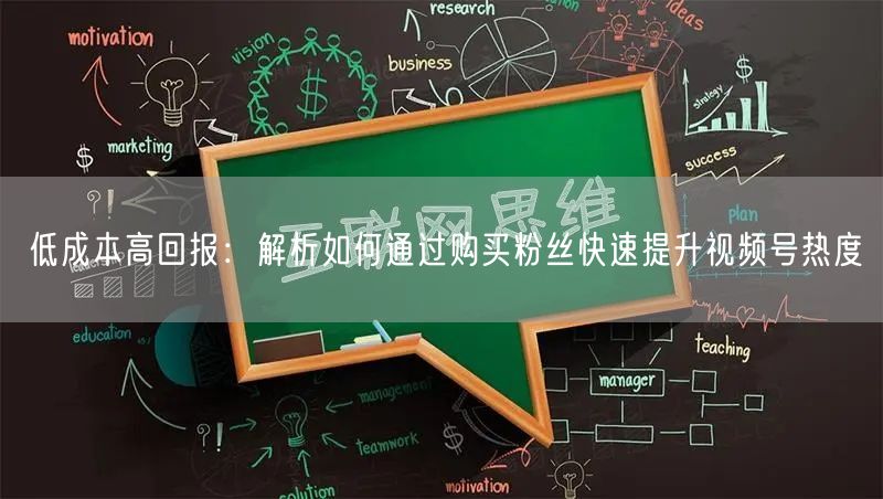 低成本高回报：解析如何通过购买粉丝快速提升视频号热度
