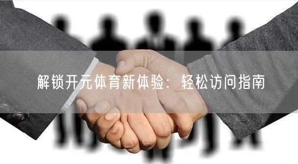 解锁开元体育新体验：轻松访问指南