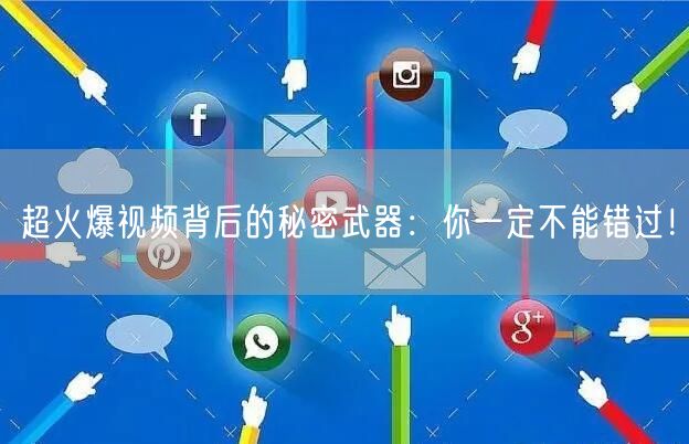 超火爆视频背后的秘密武器：你一定不能错过！