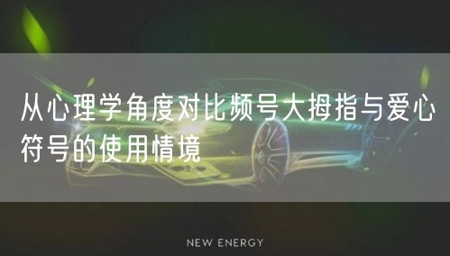 从心理学角度对比频号大拇指与爱心符号的使