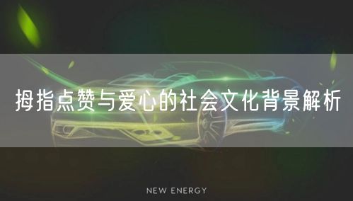 拇指点赞与爱心的社会文化背景解析