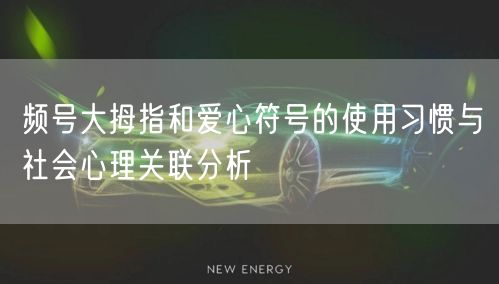 频号大拇指和爱心符号的使用习惯与社会心理