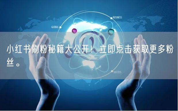 小红书刷粉秘籍大公开！立即点击获取更多粉丝。