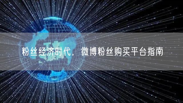 粉丝经济时代，微博粉丝购买平台指南