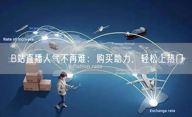 B站直播人气不再难：购买助力，轻松上热门