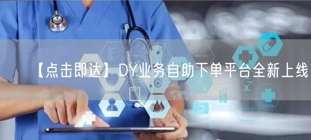 【点击即达】DY业务自助下单平台全新上线！