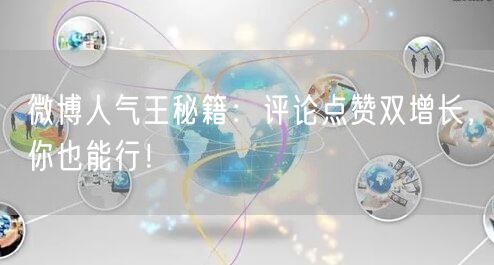微博人气王秘籍：评论点赞双增长，你也能行！