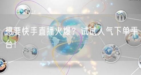 想要快手直播火爆？试试人气下单平台！