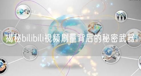 揭秘bilibili视频刷量背后的秘密武器！