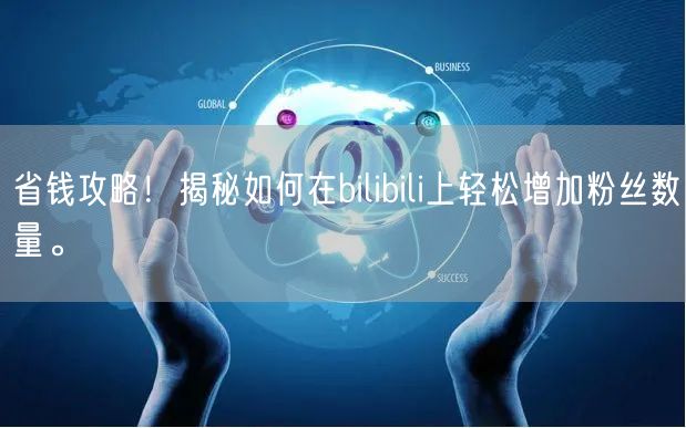 省钱攻略！揭秘如何在bilibili上轻松增加粉丝数量。