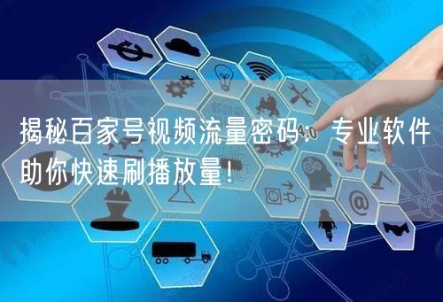 揭秘百家号视频流量密码：专业软件助你快速刷播放量！
