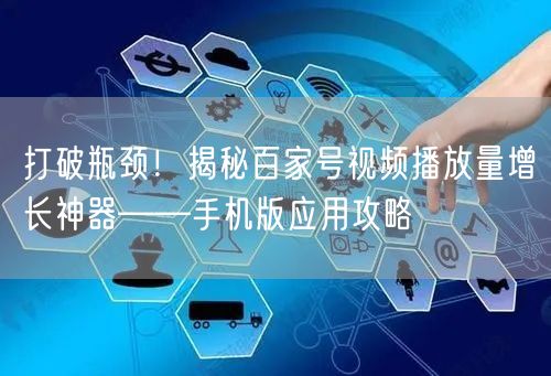 打破瓶颈！揭秘百家号视频播放量增长神器——手机版应用攻略