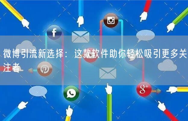 微博引流新选择：这款软件助你轻松吸引更多关注者
