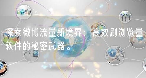 探索微博流量新境界：高效刷浏览量软件的秘密武器。