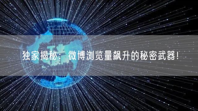 独家揭秘：微博浏览量飙升的秘密武器！