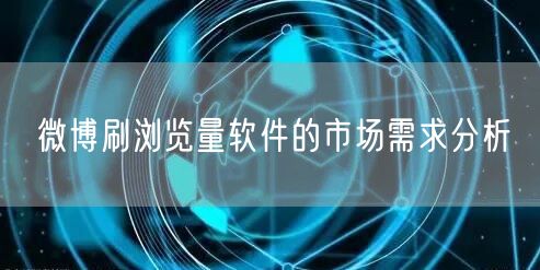 微博刷浏览量软件的市场需求分析