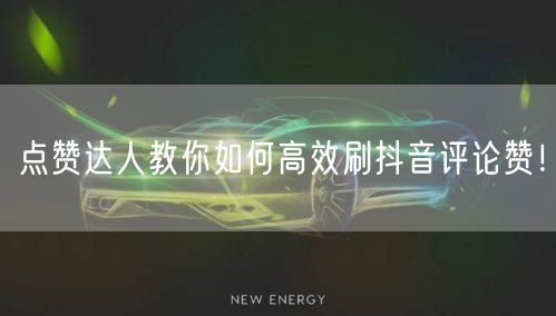 点赞达人教你如何高效刷抖音评论赞！