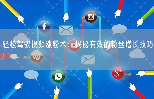轻松驾驭视频涨粉术：揭秘有效的粉丝增长技巧！