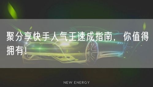 聚分享快手人气王速成指南，你值得拥有！