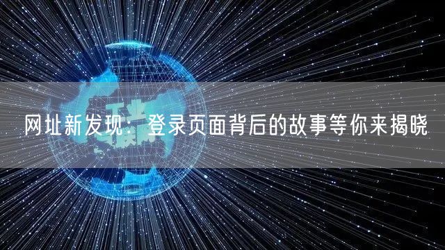 网址新发现：登录页面背后的故事等你来揭晓