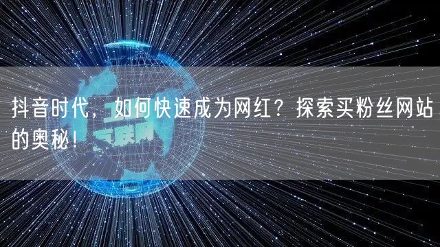 抖音时代，如何快速成为网红？探索买粉丝网