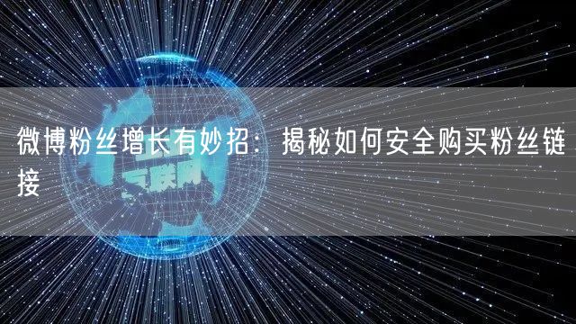 微博粉丝增长有妙招：揭秘如何安全购买粉丝链接