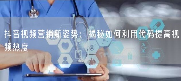 抖音视频营销新姿势：揭秘如何利用代码提高视频热度
