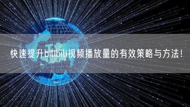 快速提升bilibili视频播放量的有效策略与方法！